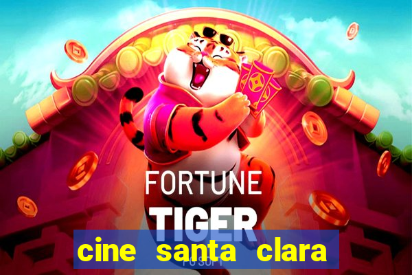 cine santa clara filmes em cartaz